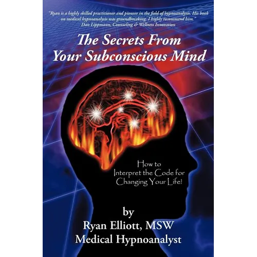 The Secrets From Your Subconscious Mind: How to Interpret the Code for Changing Your Life! - Paperback
