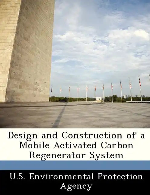 Design and Construction of a Mobile Activated Carbon Regenerator System - Paperback