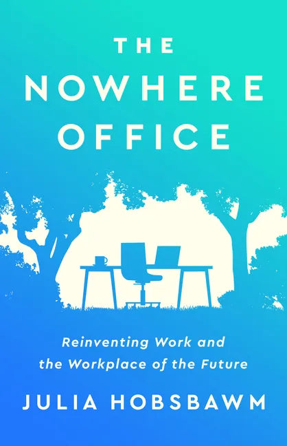 The Nowhere Office: Reinventing Work and the Workplace of the Future - Hardcover