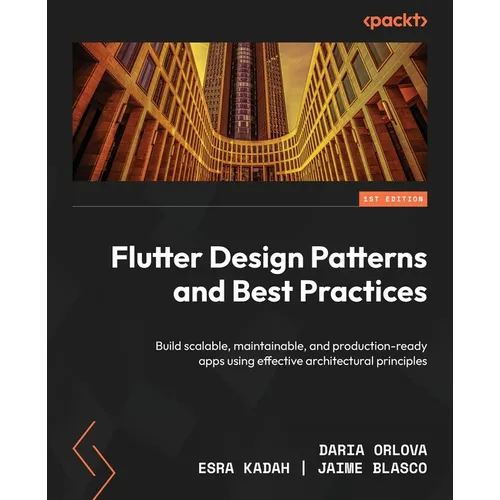 Flutter Design Patterns and Best Practices: Build scalable, maintainable, and production-ready apps using effective architectural principles - Paperback