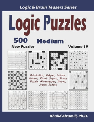 Logic Puzzles: 500 New Medium Puzzles (Battleships, Hakyuu, Sudoku, Kakuro, Hitori, Suguru, Binary Puzzle, Minesweeper, Masyu, Jigsaw Sudoku) - Paperback