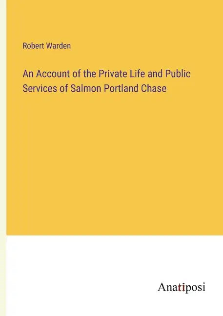 An Account of the Private Life and Public Services of Salmon Portland Chase - Paperback