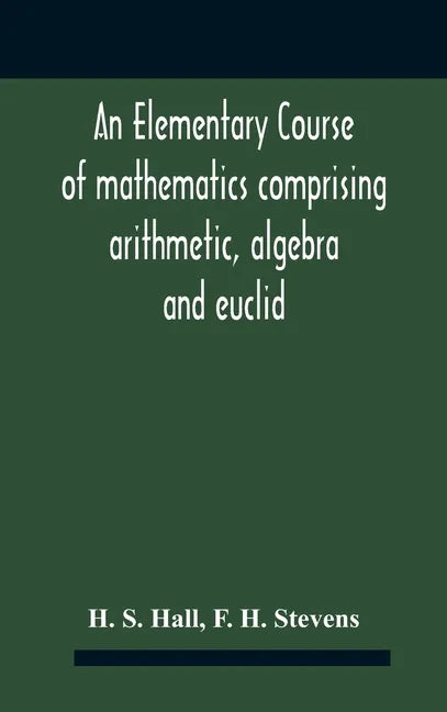 An Elementary Course Of Mathematics Comprising Arithmetic, Algebra And Euclid - Hardcover