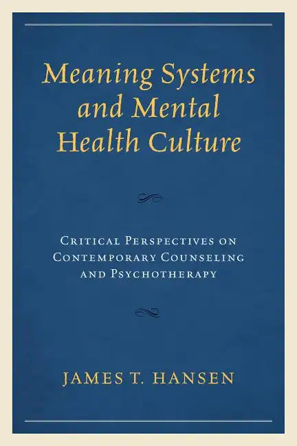 Meaning Systems and Mental Health Culture: Critical Perspectives on Contemporary Counseling and Psychotherapy - Paperback