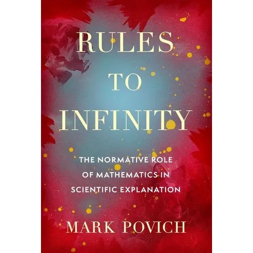 Rules to Infinity: The Normative Role of Mathematics in Scientific Explanation - Hardcover