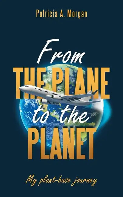 From the Plane to the Planet: My Plant-Base Journey - Paperback