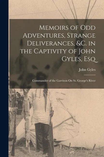 Memoirs of Odd Adventures, Strange Deliverances, &c. in the Captivity of John Gyles, Esq; Commander of the Garrison On St. George's River - Paperback