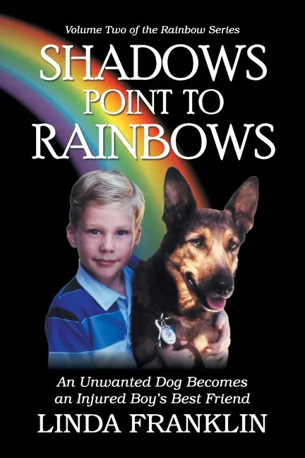 Shadows Point to Rainbows: An Unwanted Dog Becomes an Injured Boy's Best Friend - Paperback