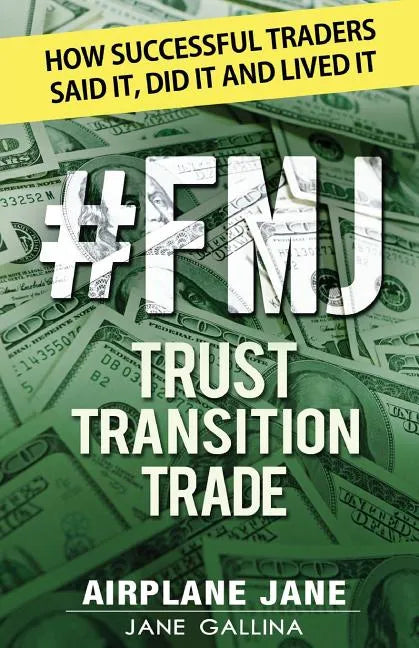 #FMJ Trust Transition Trade: How Successful Traders Said It, Did It and Lived It - Paperback