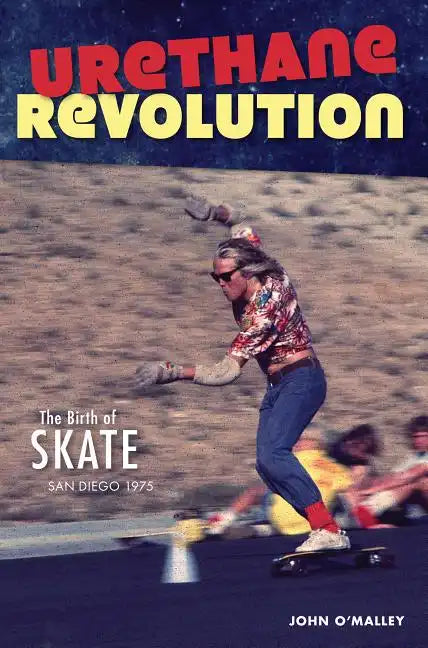 Urethane Revolution: The Birth of Skate--San Diego 1975 - Paperback