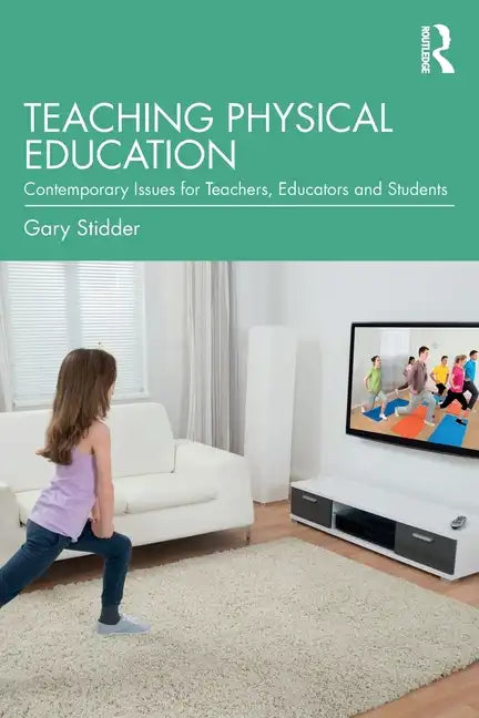 Teaching Physical Education: Contemporary Issues for Teachers, Educators and Students - Paperback