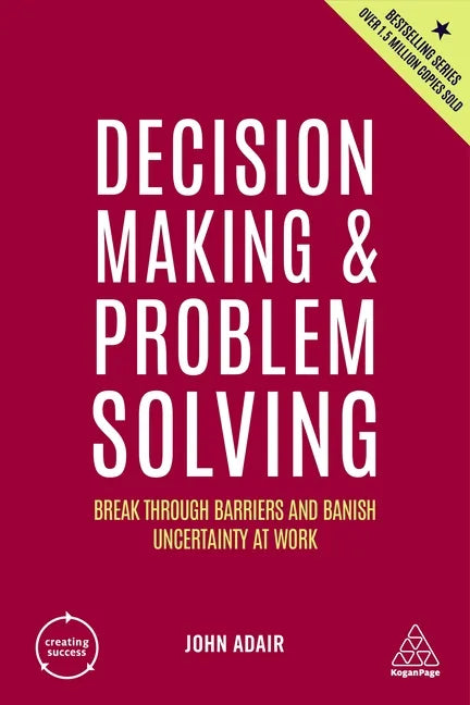 Decision Making and Problem Solving: Break Through Barriers and Banish Uncertainty at Work - Hardcover