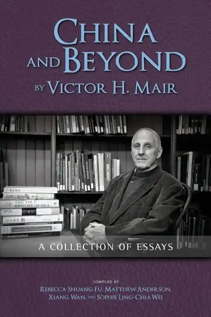China and Beyond by Victor H. Mair: A Collection of Essays - Paperback