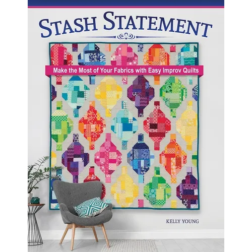 Stash Statement: Make the Most of Your Fabrics with Easy Improv Quilts - Paperback