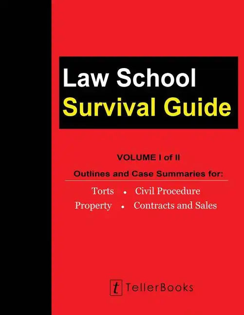 Law School Survival Guide (Volume I of II): Outlines and Case Summaries for Torts, Civil Procedure, Property, Contracts and Sales - Paperback