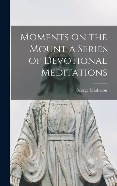 Moments on the Mount a Series of Devotional Meditations - Hardcover