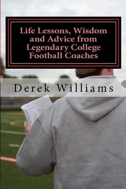 Life Lessons, Wisdom and Advice from Legendary College Football Coaches - Paperback