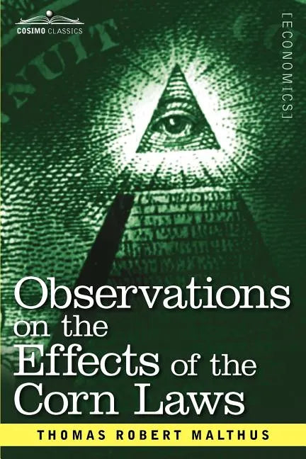 Observations on the Effects of the Corn Laws and of a Rise or Fall in the Price of Corn on the Agriculture and General Wealth of a Country - Paperback