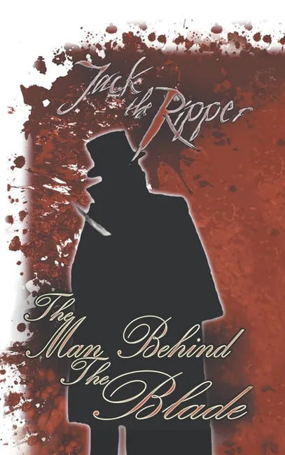 Jack the Ripper: the Man Behind the Blade - Hardcover