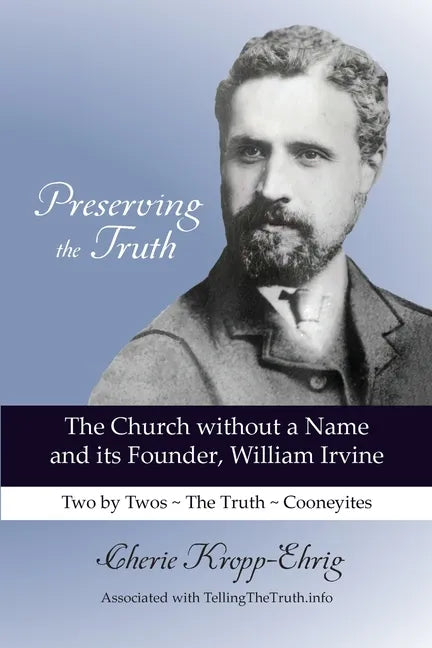 Preserving the Truth: The Church without a Name and Its Founder, William Irvine - Paperback