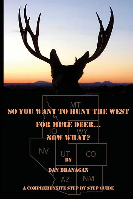 So You Want To Hunt The West For Mule Deer: Now What - Paperback