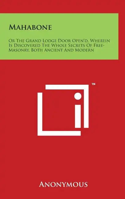 Mahabone: Or the Grand Lodge Door Open'd, Wherein Is Discovered the Whole Secrets of Free-Masonry, Both Ancient and Modern - Hardcover