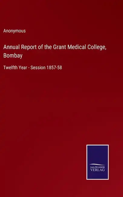 Annual Report of the Grant Medical College, Bombay: Twelfth Year - Session 1857-58 - Hardcover