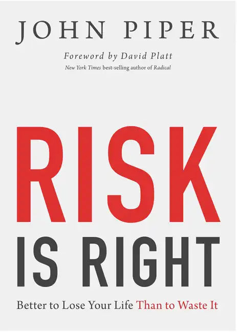 Risk Is Right: Better to Lose Your Life Than to Waste It - Paperback