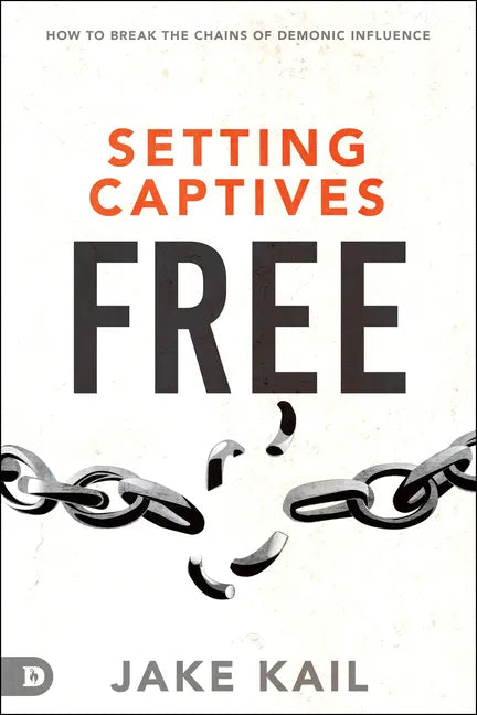 Setting Captives Free: How to Break the Chains of Demonic Influence - Paperback