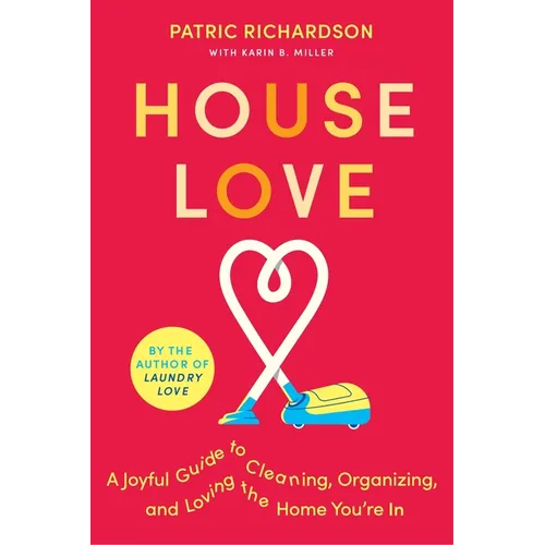 House Love: A Joyful Guide to Cleaning, Organizing, and Loving the Home You're in - Paperback