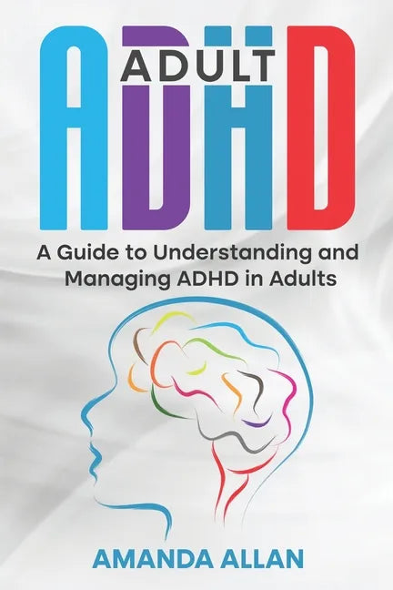 Adult ADHD: A Guide to Understanding and Managing ADHD in Adults - Paperback