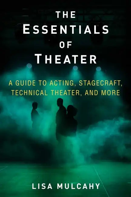 The Essentials of Theater: A Guide to Acting, Stagecraft, Technical Theater, and More - Hardcover