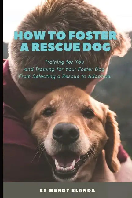 How to Foster a Rescue Dog: Training for You and Training for Your Foster Dog. From Selecting a Rescue to Adoption. - Paperback