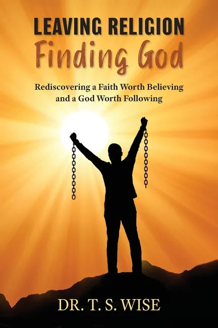 Leaving Religion Finding God: Rediscovering a Faith Worth Believing and a God Worth Following - Paperback