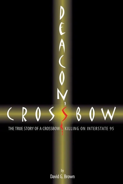 Deacon's Crossbow: The True Story of a Crossbow Killing on Interstate 95 - Paperback