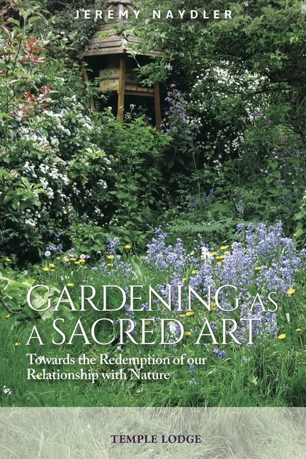 Gardening as a Sacred Art: Towards the Redemption of Our Relationship with Nature - Paperback