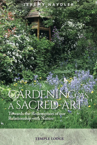 Gardening as a Sacred Art: Towards the Redemption of Our Relationship with Nature - Paperback