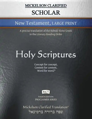 Mickelson Clarified Scholar New Testament Large Print, MCT: A precise translation of the Hebraic-Koine Greek in the Literary Reading Order - Paperback