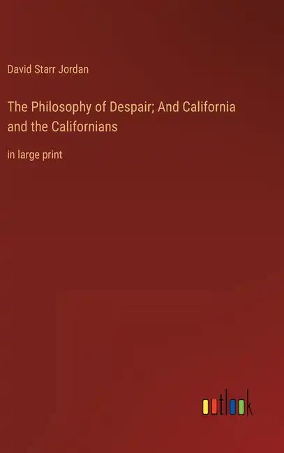 The Philosophy of Despair; And California and the Californians: in large print - Hardcover