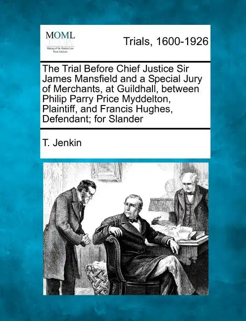 The Trial Before Chief Justice Sir James Mansfield and a Special Jury of Merchants, at Guildhall, Between Philip Parry Price Myddelton, Plaintiff, and - Paperback