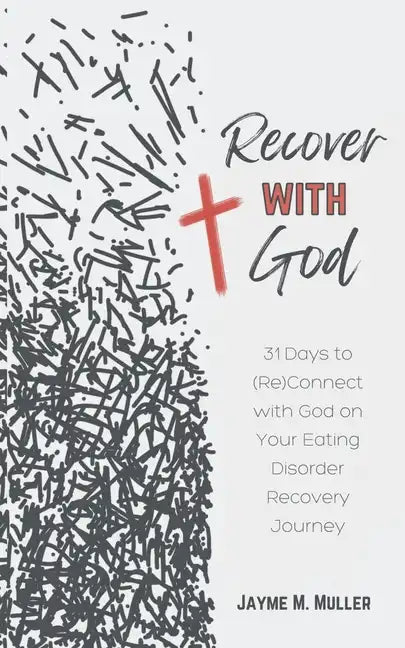 Recover with God: 31 Days to (Re)Connect with God on Your Eating Disorder Recovery Journey - Paperback