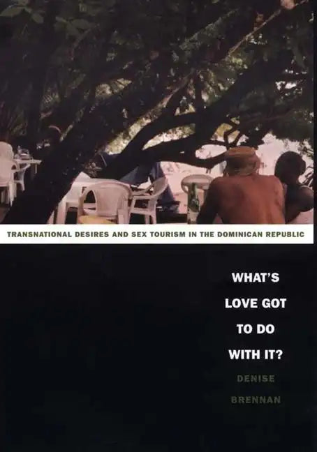 What's Love Got to Do with It?: Transnational Desires and Sex Tourism in the Dominican Republic - Paperback