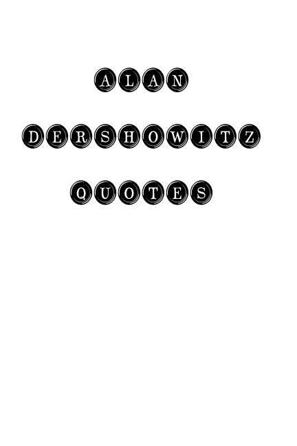 Alan Dershowitz: Alan Dershowitz, quotes, quotations, famous quotes - Paperback