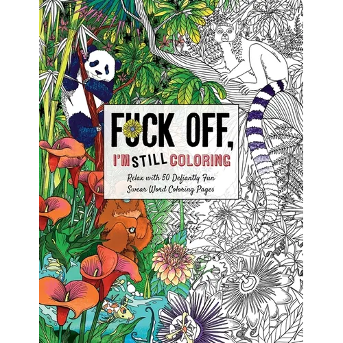 Fuck Off, I'm Still Coloring: Relax with 50 Defiantly Fun Swear Word Coloring Pages - Paperback