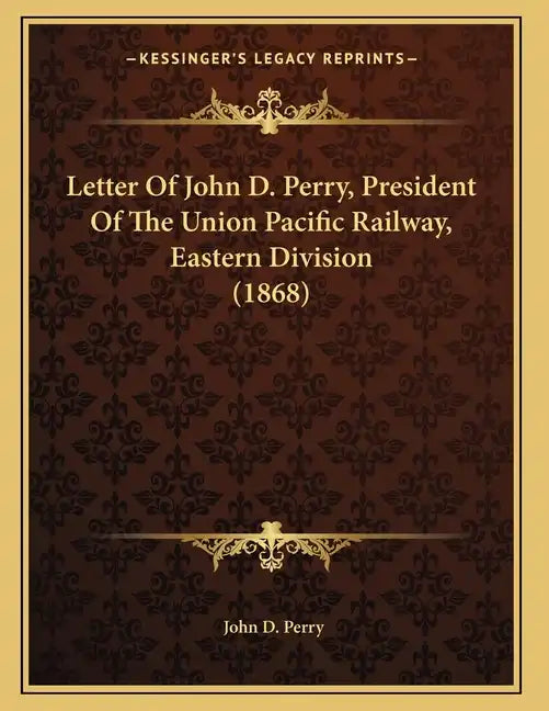 Letter Of John D. Perry, President Of The Union Pacific Railway, Eastern Division (1868) - Paperback