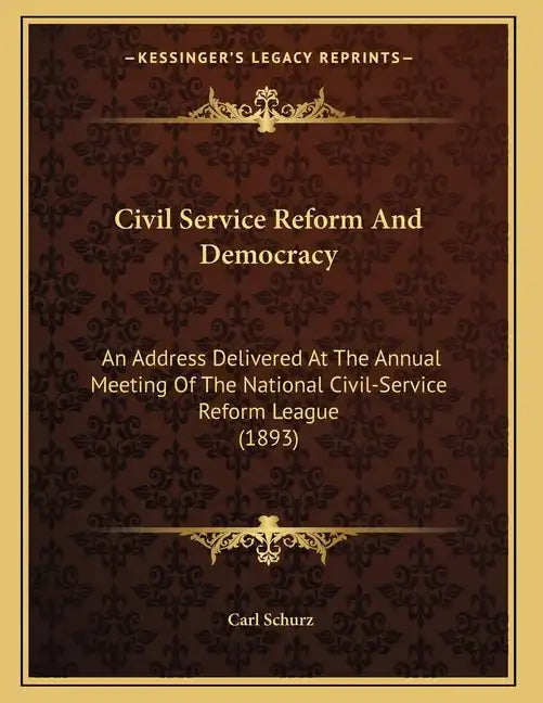 Civil Service Reform And Democracy: An Address Delivered At The Annual Meeting Of The National Civil-Service Reform League (1893) - Paperback