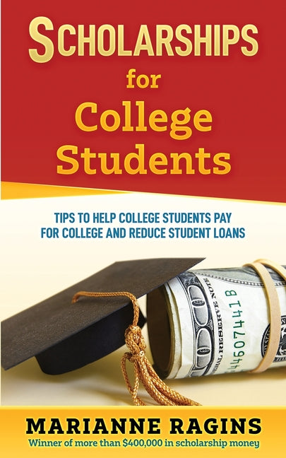 Scholarships for College Students: Tips to Help College Students Pay for College and Reduce Student Loans - Paperback