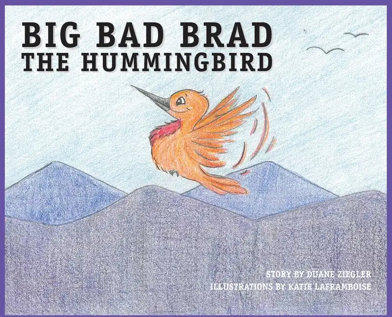 BIG BAD BRAD the Hummingbird - Hardcover