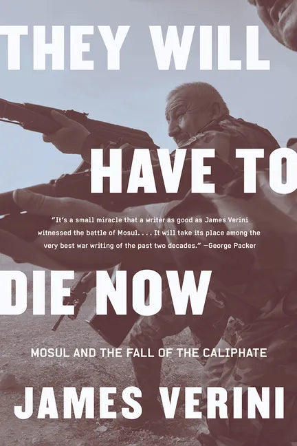 They Will Have to Die Now: Mosul and the Fall of the Caliphate - Paperback