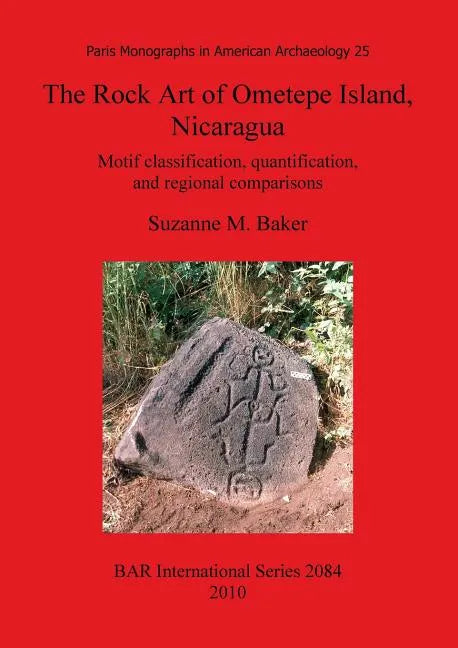 The Rock Art of Ometepe Island, Nicaragua: Motif classification, quantification, and regional comparisons - Paperback